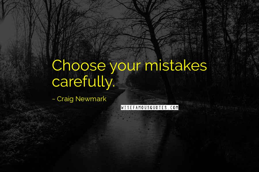 Craig Newmark Quotes: Choose your mistakes carefully.