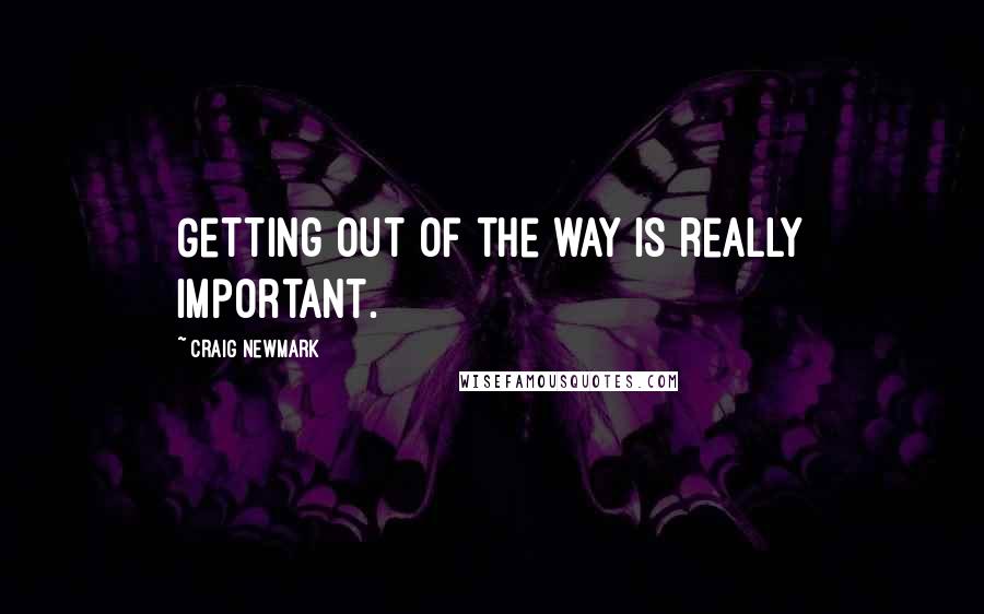 Craig Newmark Quotes: Getting out of the way is really important.