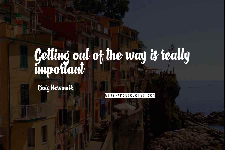 Craig Newmark Quotes: Getting out of the way is really important.