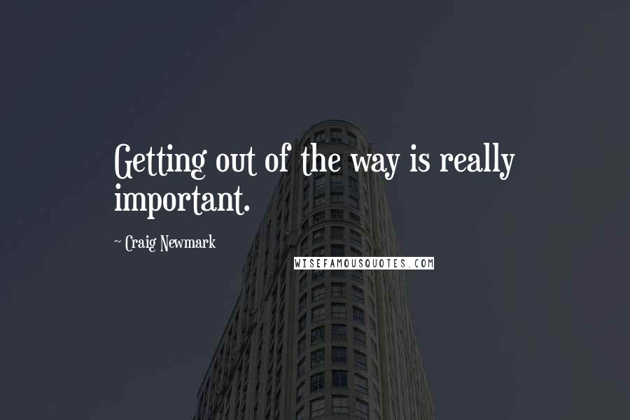 Craig Newmark Quotes: Getting out of the way is really important.