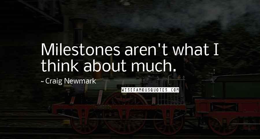 Craig Newmark Quotes: Milestones aren't what I think about much.