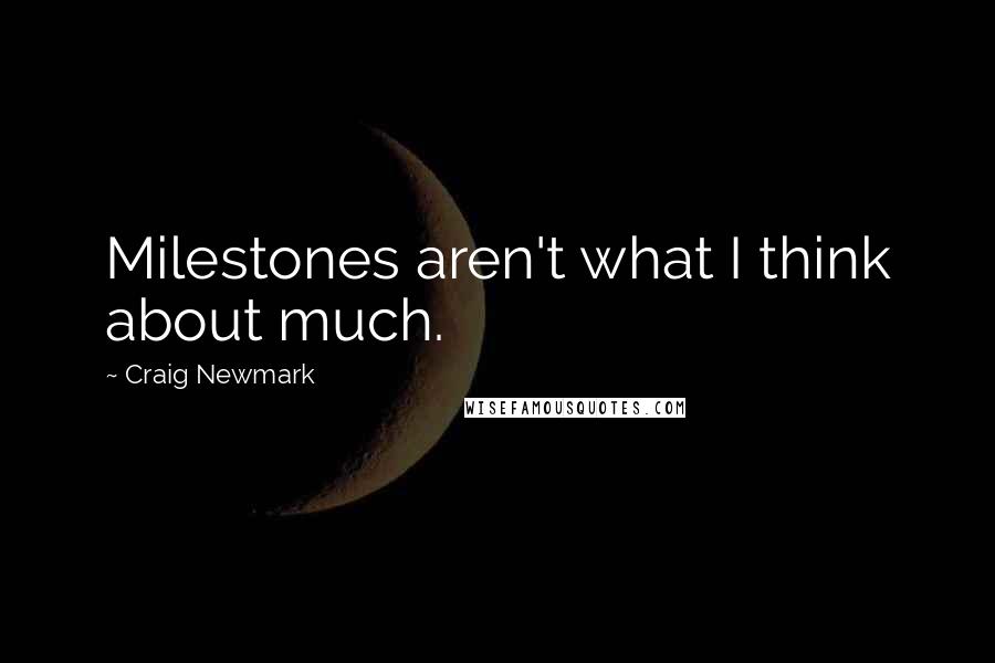 Craig Newmark Quotes: Milestones aren't what I think about much.