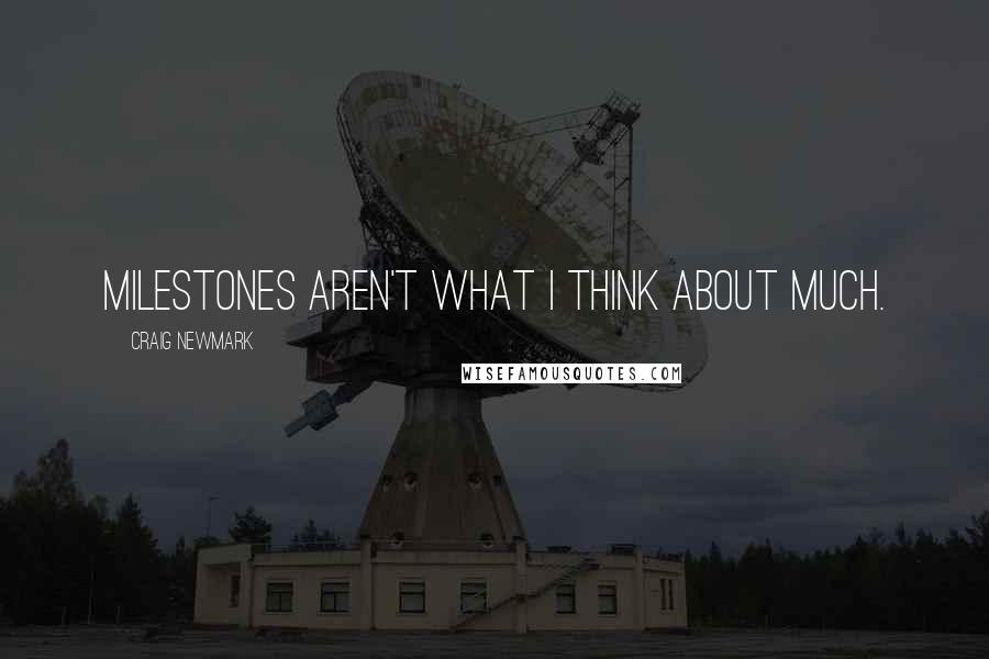 Craig Newmark Quotes: Milestones aren't what I think about much.