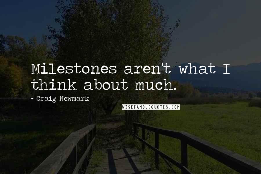 Craig Newmark Quotes: Milestones aren't what I think about much.