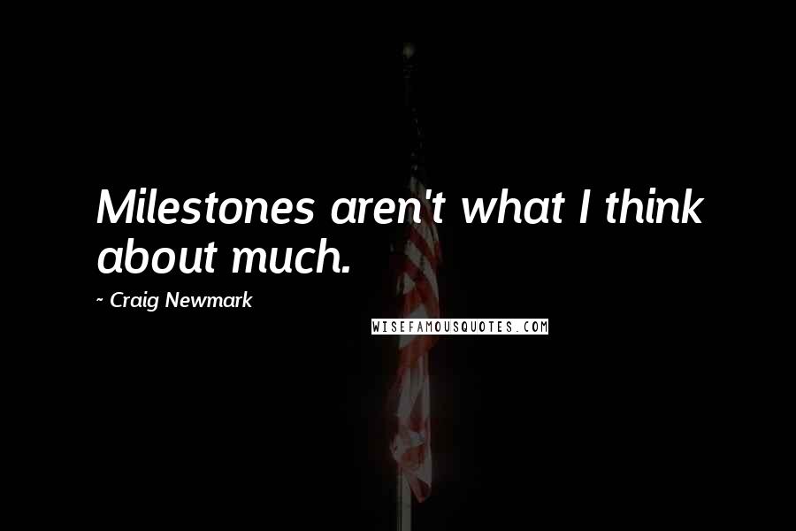 Craig Newmark Quotes: Milestones aren't what I think about much.