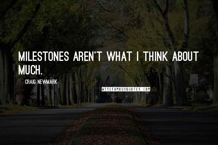 Craig Newmark Quotes: Milestones aren't what I think about much.