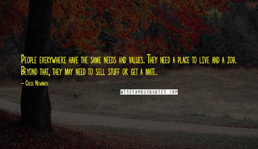 Craig Newmark Quotes: People everywhere have the same needs and values. They need a place to live and a job. Beyond that, they may need to sell stuff or get a mate.