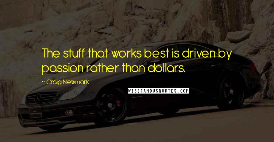 Craig Newmark Quotes: The stuff that works best is driven by passion rather than dollars.