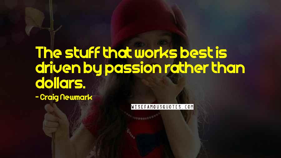Craig Newmark Quotes: The stuff that works best is driven by passion rather than dollars.
