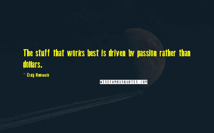 Craig Newmark Quotes: The stuff that works best is driven by passion rather than dollars.