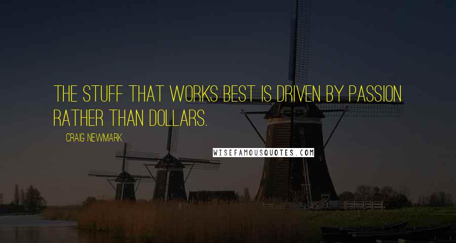 Craig Newmark Quotes: The stuff that works best is driven by passion rather than dollars.