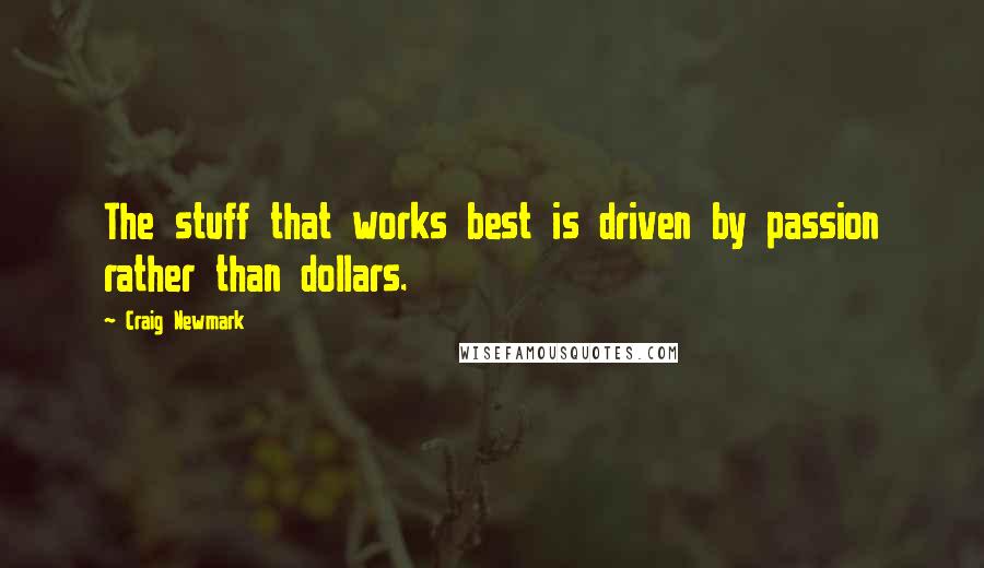 Craig Newmark Quotes: The stuff that works best is driven by passion rather than dollars.