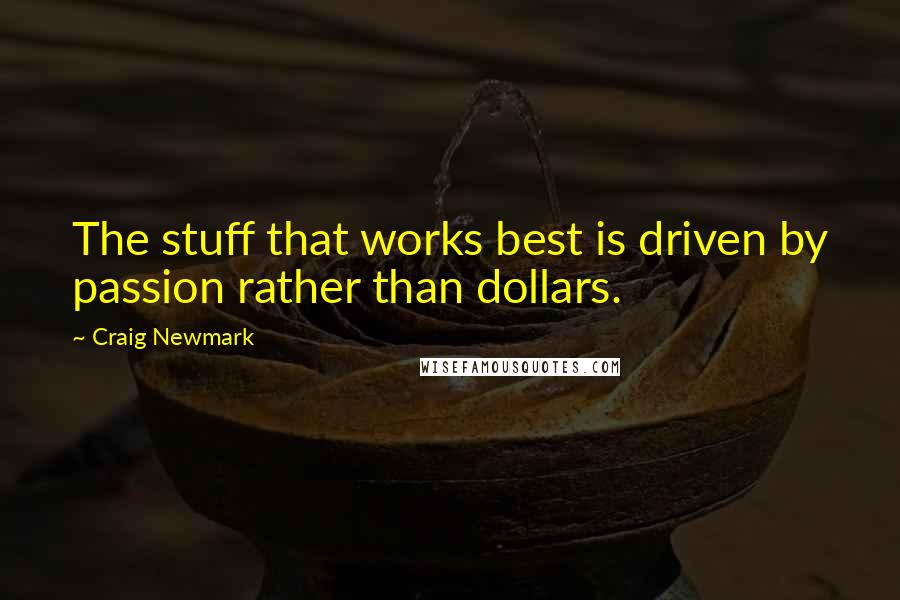 Craig Newmark Quotes: The stuff that works best is driven by passion rather than dollars.