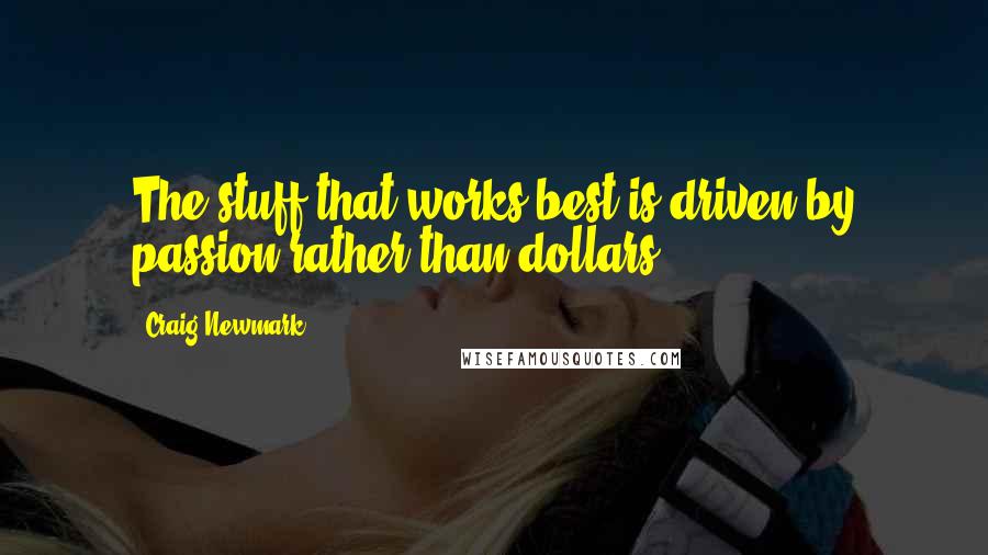 Craig Newmark Quotes: The stuff that works best is driven by passion rather than dollars.