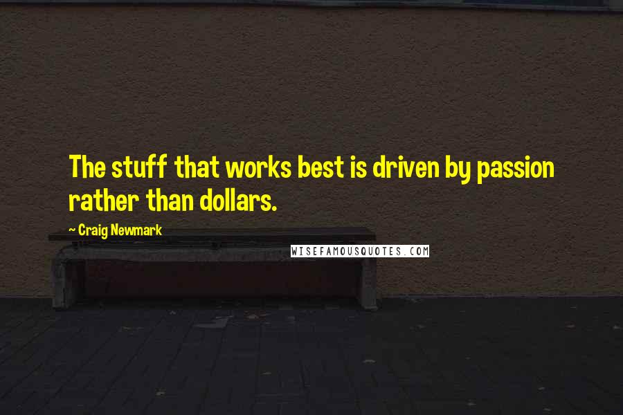 Craig Newmark Quotes: The stuff that works best is driven by passion rather than dollars.