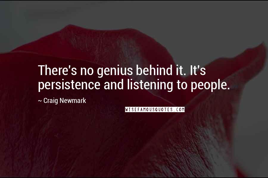 Craig Newmark Quotes: There's no genius behind it. It's persistence and listening to people.