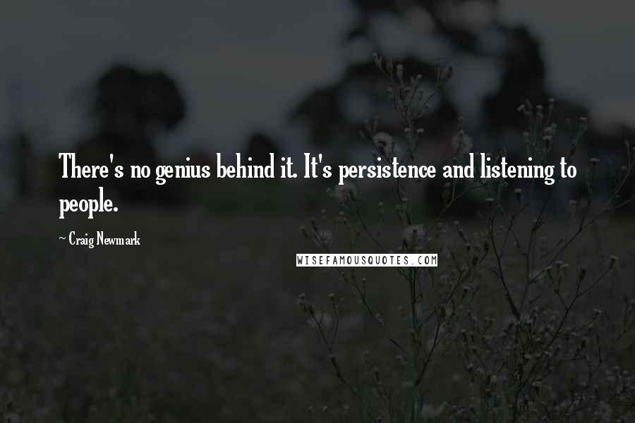 Craig Newmark Quotes: There's no genius behind it. It's persistence and listening to people.