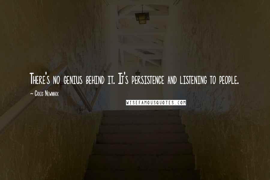 Craig Newmark Quotes: There's no genius behind it. It's persistence and listening to people.