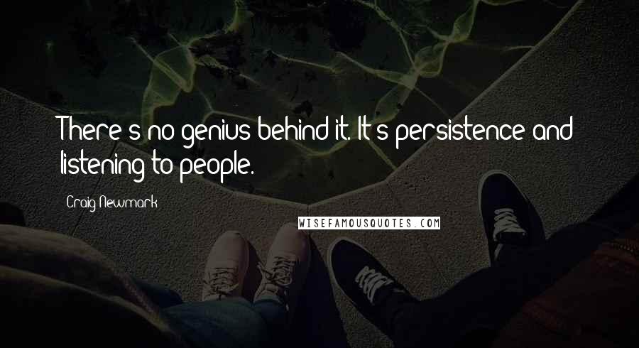 Craig Newmark Quotes: There's no genius behind it. It's persistence and listening to people.