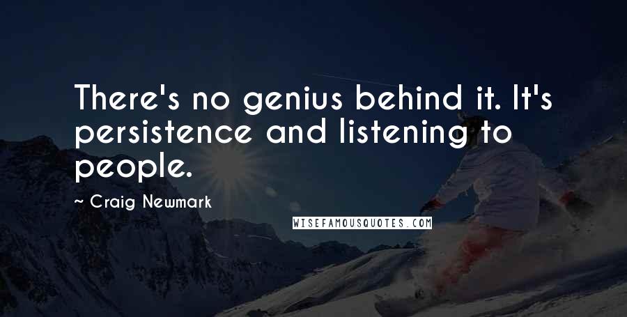 Craig Newmark Quotes: There's no genius behind it. It's persistence and listening to people.