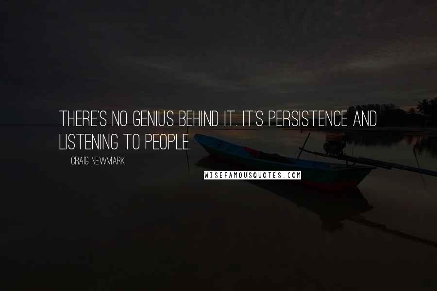 Craig Newmark Quotes: There's no genius behind it. It's persistence and listening to people.