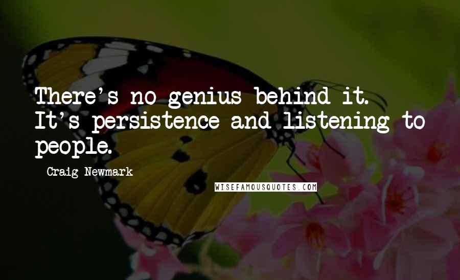 Craig Newmark Quotes: There's no genius behind it. It's persistence and listening to people.