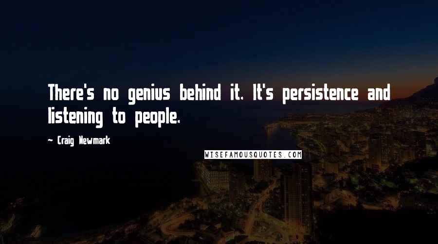 Craig Newmark Quotes: There's no genius behind it. It's persistence and listening to people.