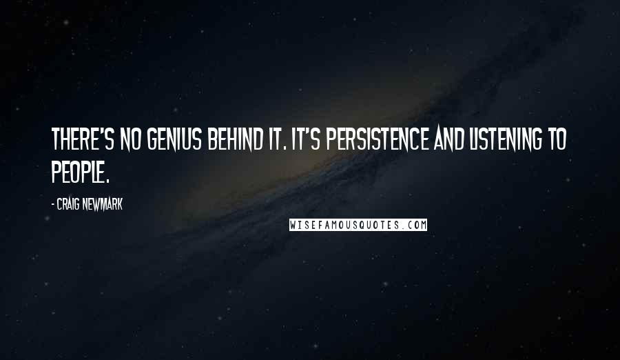 Craig Newmark Quotes: There's no genius behind it. It's persistence and listening to people.