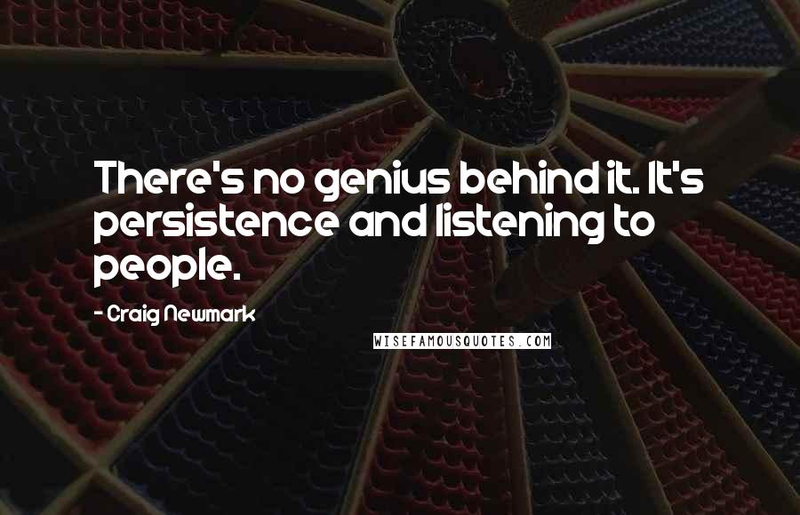 Craig Newmark Quotes: There's no genius behind it. It's persistence and listening to people.