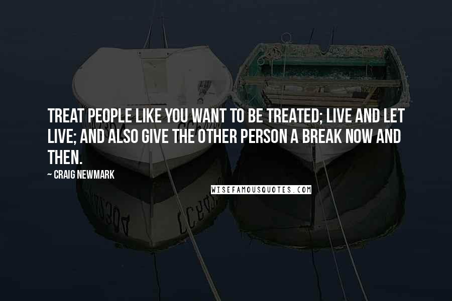 Craig Newmark Quotes: Treat people like you want to be treated; live and let live; and also give the other person a break now and then.