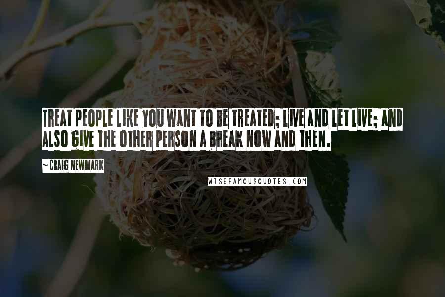 Craig Newmark Quotes: Treat people like you want to be treated; live and let live; and also give the other person a break now and then.