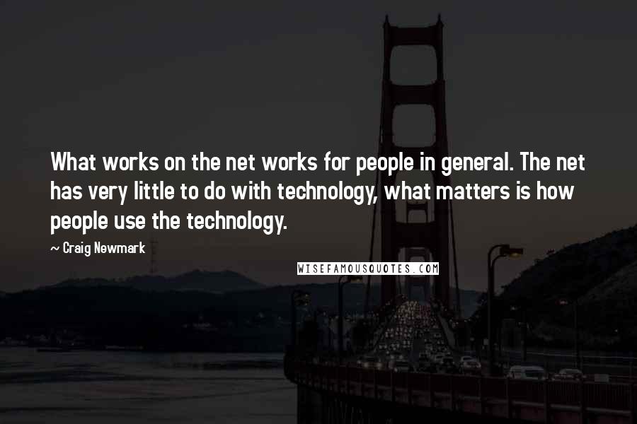 Craig Newmark Quotes: What works on the net works for people in general. The net has very little to do with technology, what matters is how people use the technology.