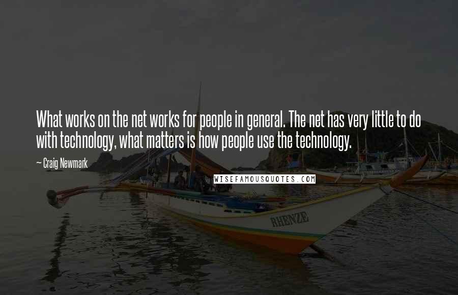 Craig Newmark Quotes: What works on the net works for people in general. The net has very little to do with technology, what matters is how people use the technology.