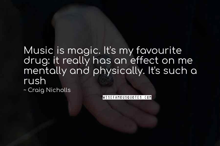Craig Nicholls Quotes: Music is magic. It's my favourite drug: it really has an effect on me mentally and physically. It's such a rush