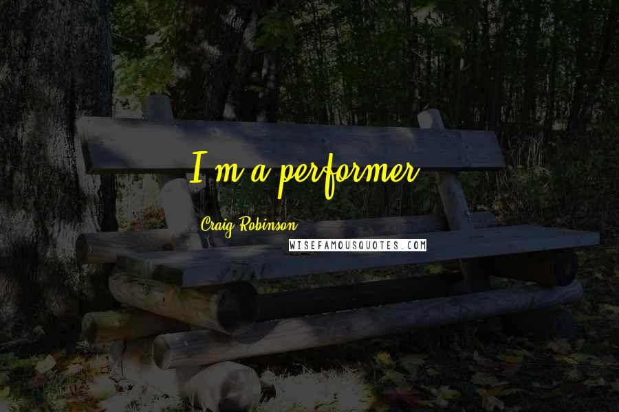 Craig Robinson Quotes: I'm a performer.