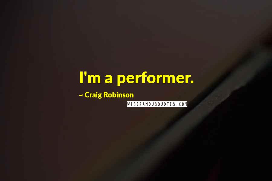 Craig Robinson Quotes: I'm a performer.