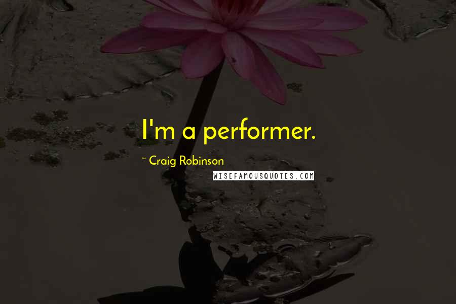 Craig Robinson Quotes: I'm a performer.