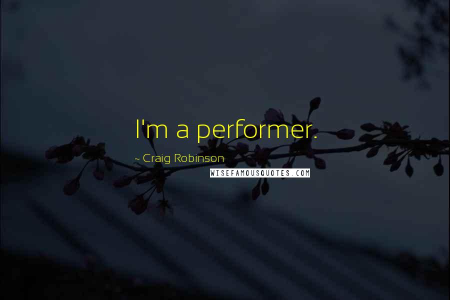 Craig Robinson Quotes: I'm a performer.