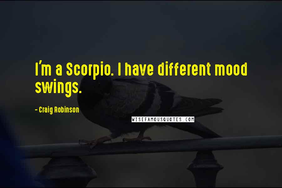 Craig Robinson Quotes: I'm a Scorpio. I have different mood swings.