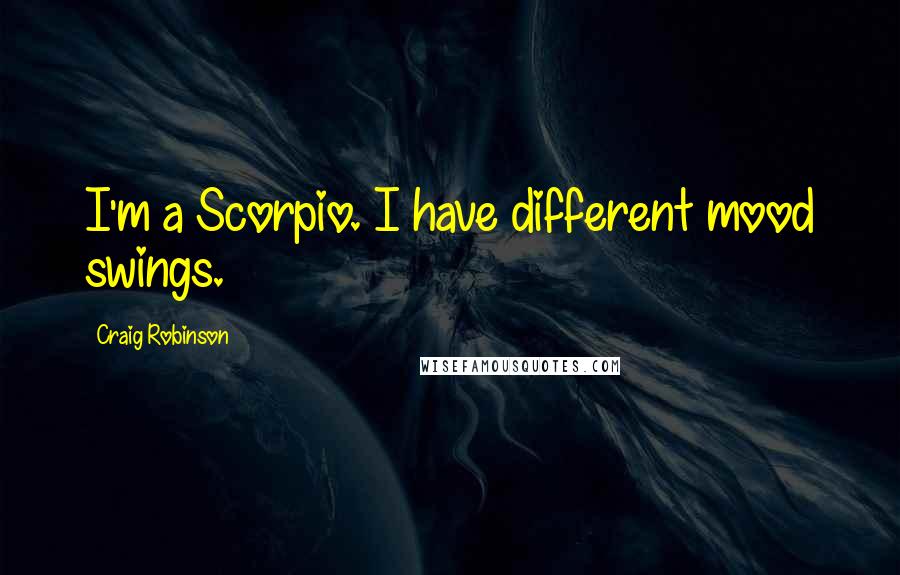 Craig Robinson Quotes: I'm a Scorpio. I have different mood swings.