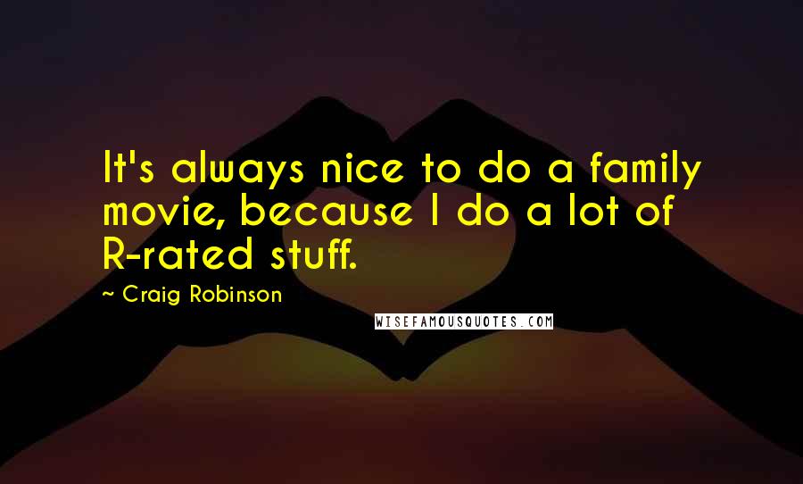 Craig Robinson Quotes: It's always nice to do a family movie, because I do a lot of R-rated stuff.