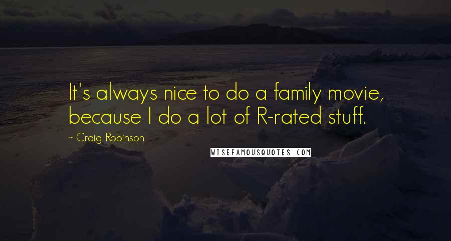 Craig Robinson Quotes: It's always nice to do a family movie, because I do a lot of R-rated stuff.