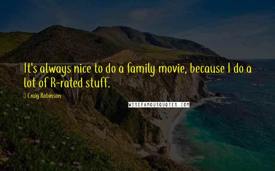 Craig Robinson Quotes: It's always nice to do a family movie, because I do a lot of R-rated stuff.