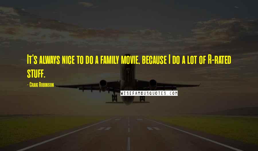 Craig Robinson Quotes: It's always nice to do a family movie, because I do a lot of R-rated stuff.