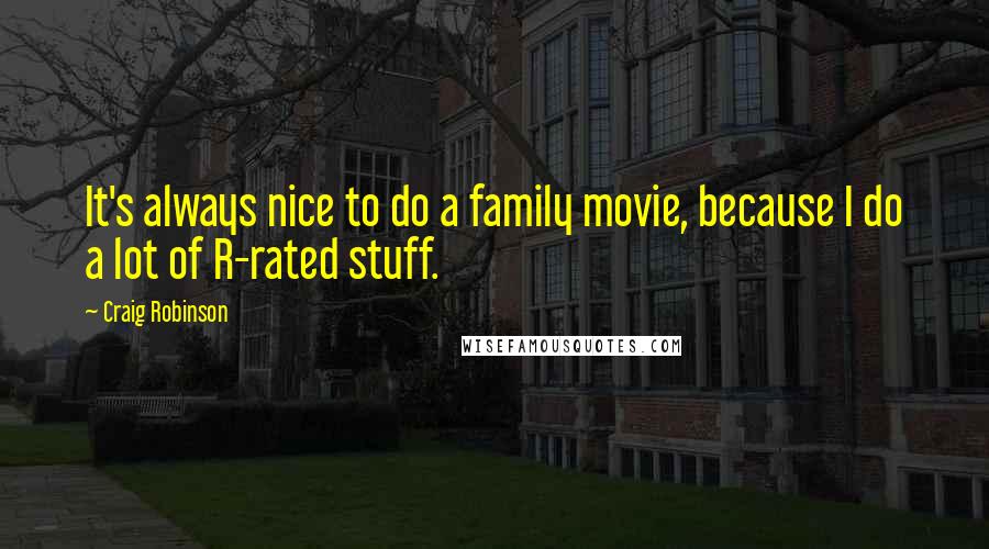 Craig Robinson Quotes: It's always nice to do a family movie, because I do a lot of R-rated stuff.