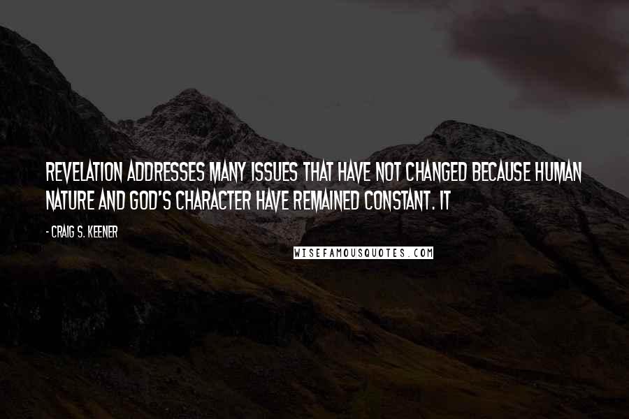 Craig S. Keener Quotes: Revelation addresses many issues that have not changed because human nature and God's character have remained constant. It