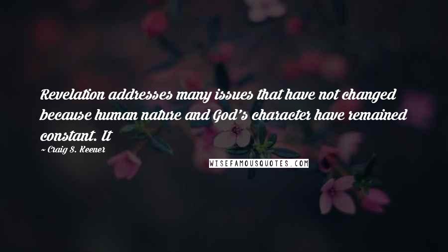 Craig S. Keener Quotes: Revelation addresses many issues that have not changed because human nature and God's character have remained constant. It