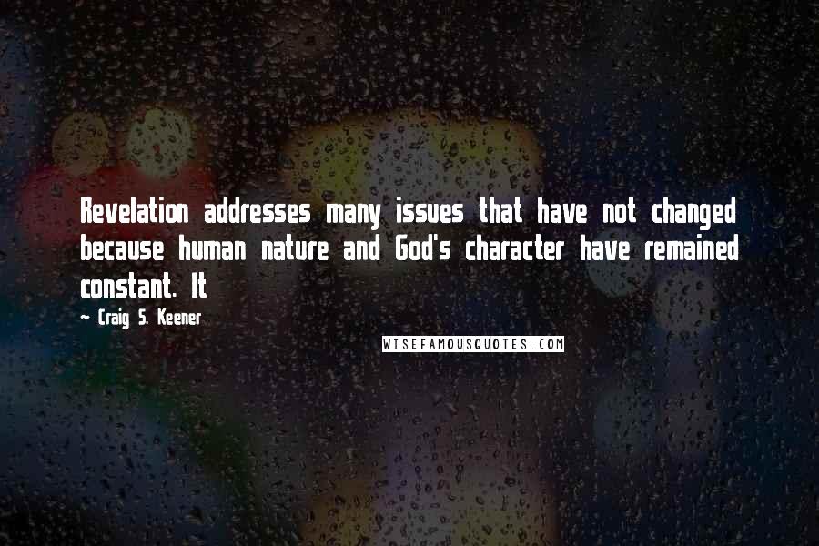 Craig S. Keener Quotes: Revelation addresses many issues that have not changed because human nature and God's character have remained constant. It