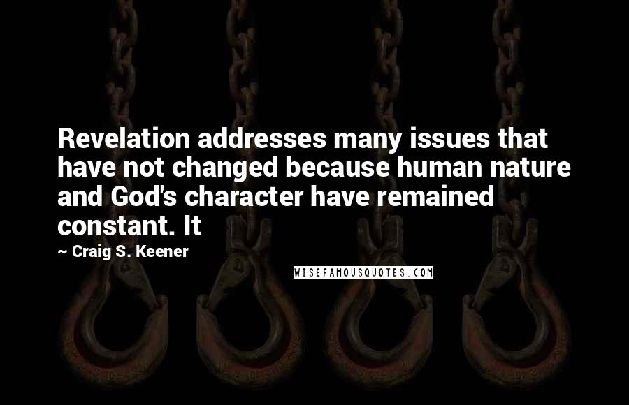 Craig S. Keener Quotes: Revelation addresses many issues that have not changed because human nature and God's character have remained constant. It