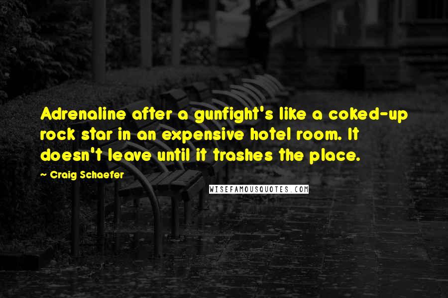 Craig Schaefer Quotes: Adrenaline after a gunfight's like a coked-up rock star in an expensive hotel room. It doesn't leave until it trashes the place.